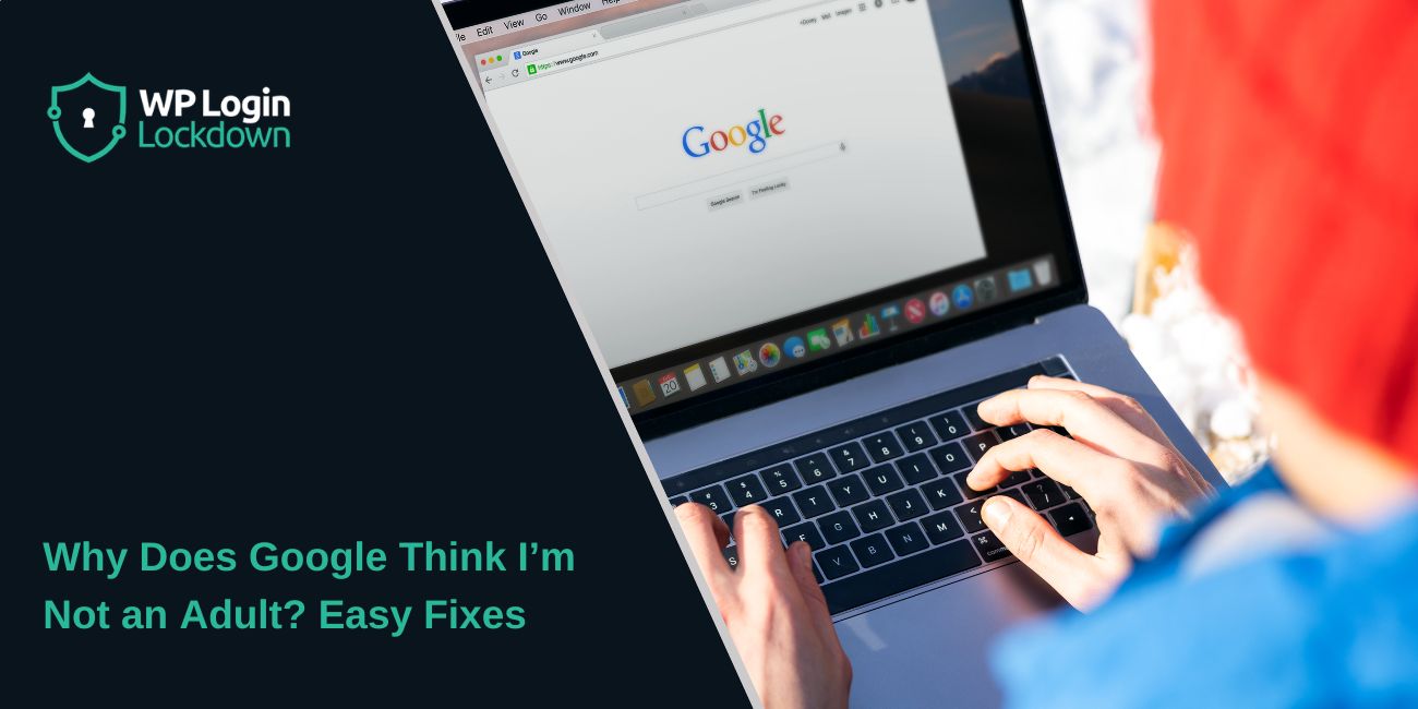 Why Does Google Think I’m Not an Adult? Easy Fixes